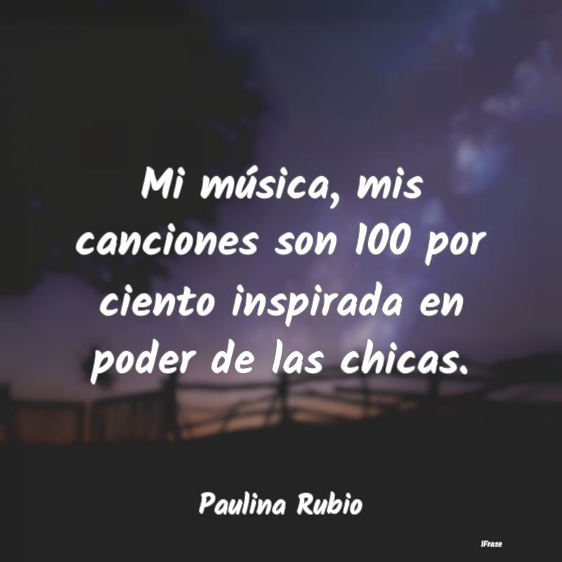 Mi música, mis canciones son 100 por ciento inspi...