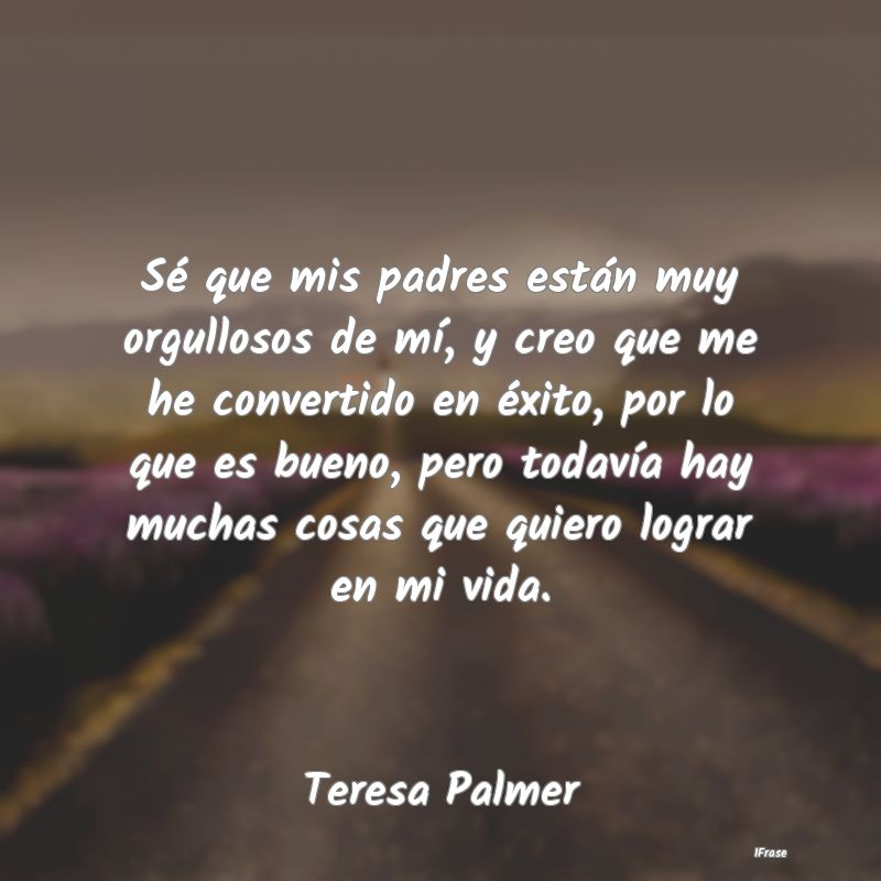 Sé que mis padres están muy orgullosos de mí, y... Sé que mis padres están muy orgullosos de mí, y...