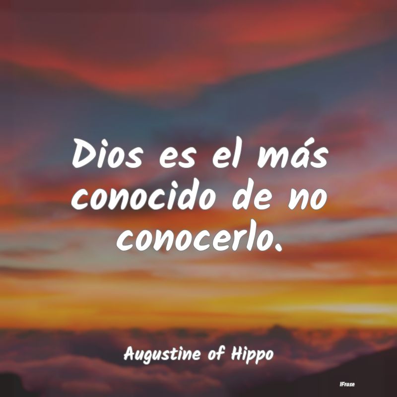 Dios es el más conocido de no conocerlo....
