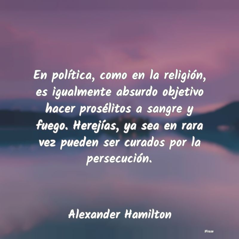 En política, como en la religión, es igualmente ...