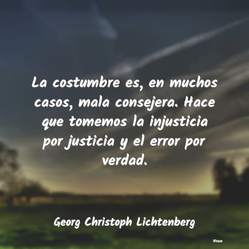 La costumbre es, en muchos casos, mala consejera. ...