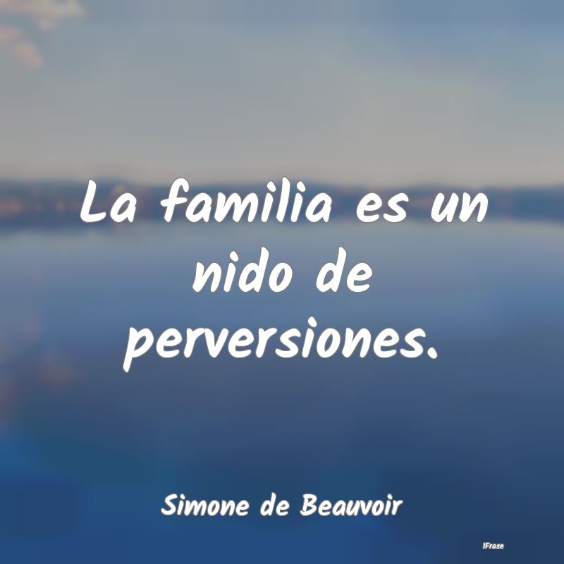 La familia es un nido de perversiones....