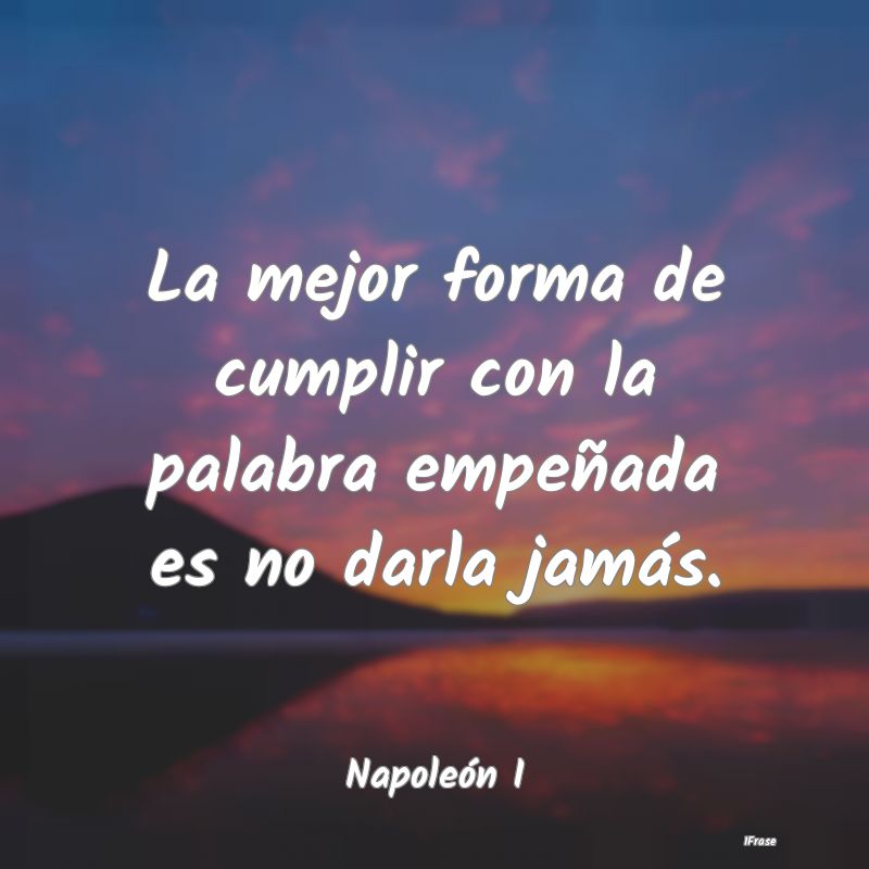 La mejor forma de cumplir con la palabra empeñada...