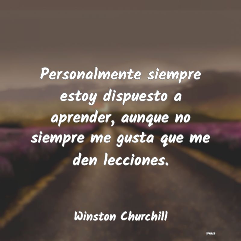 Personalmente siempre estoy dispuesto a aprender, ...