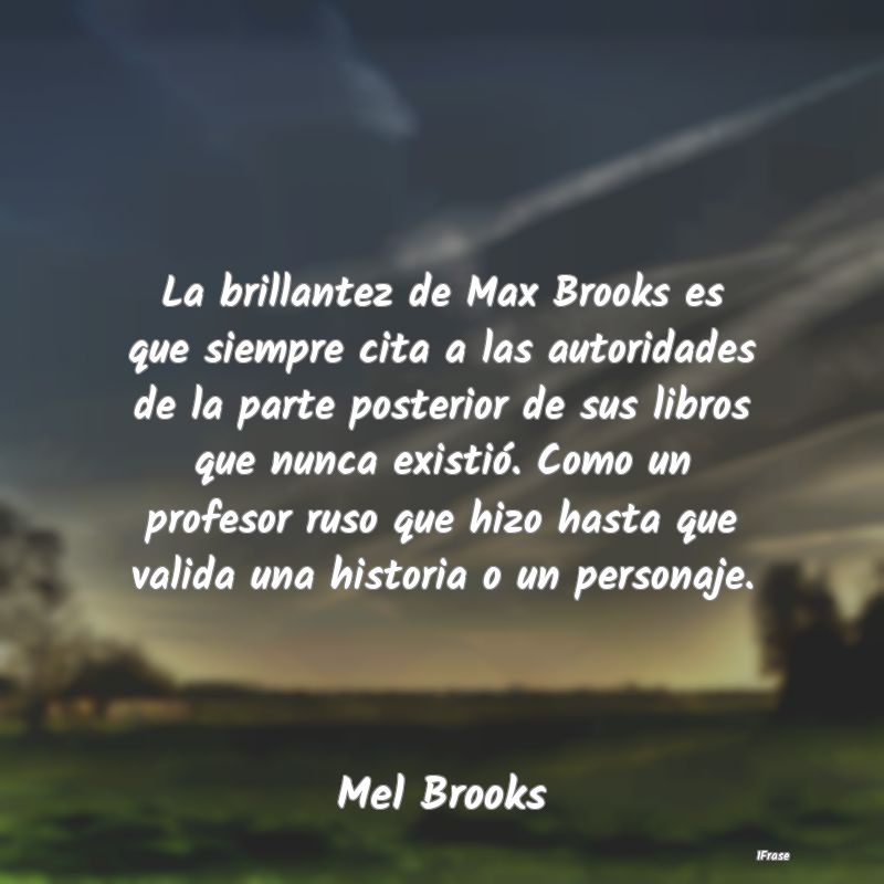 La brillantez de Max Brooks es que siempre cita a ...