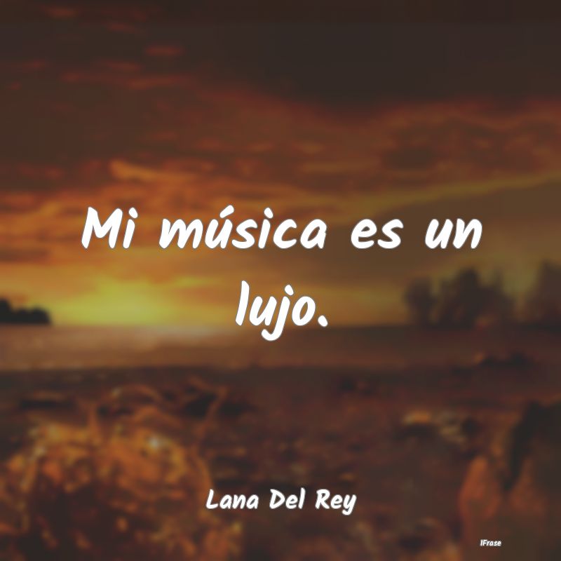 Mi música es un lujo....