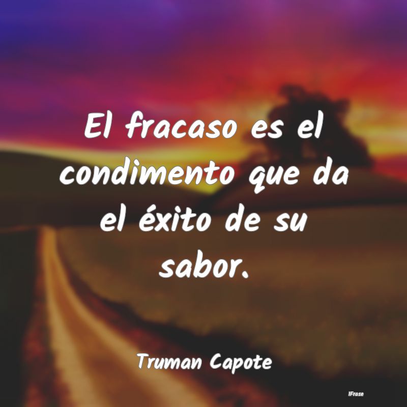 El fracaso es el condimento que da el éxito de su...