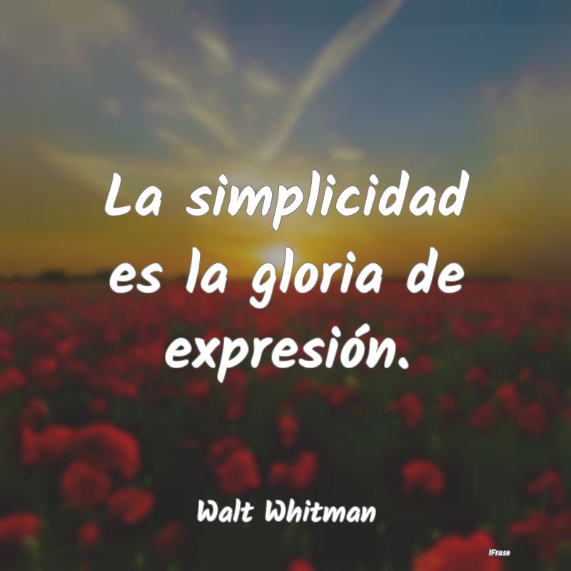 La simplicidad es la gloria de expresión....