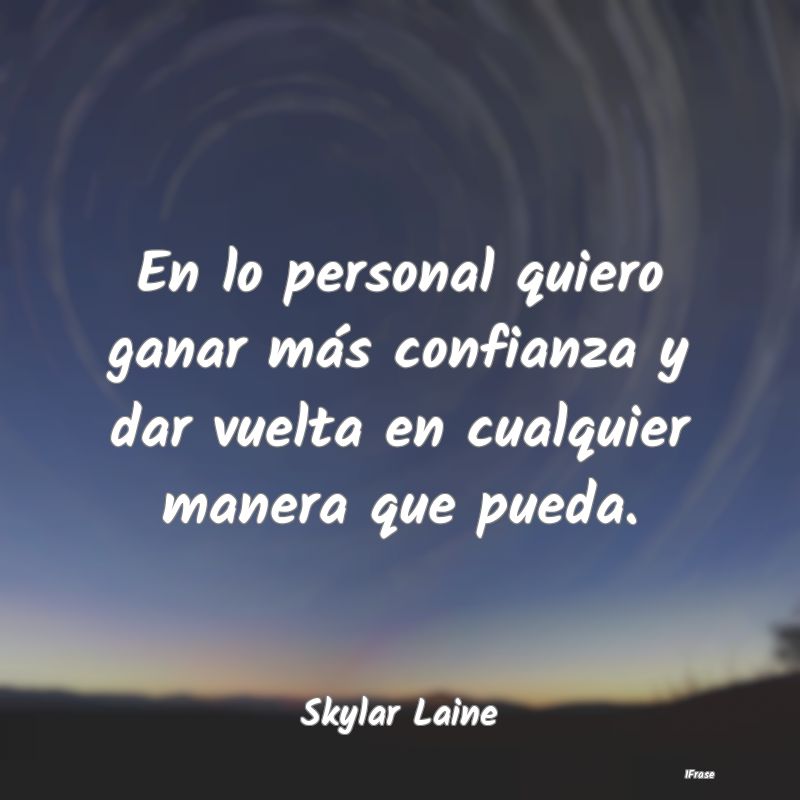 En lo personal quiero ganar más confianza y dar v...