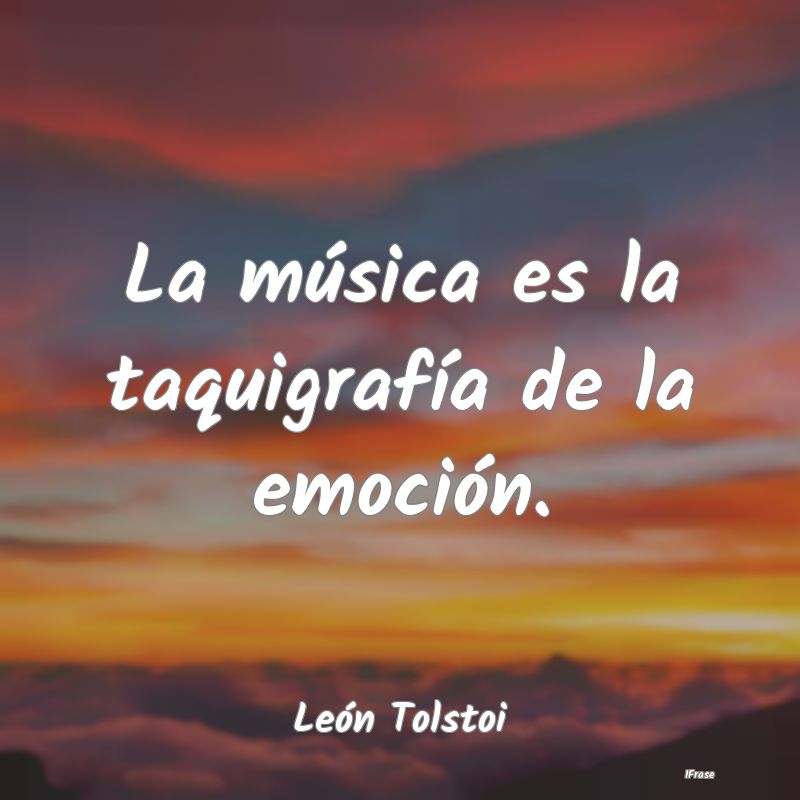La música es la taquigrafía de la emoción....