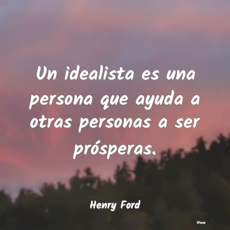 Un idealista es una persona que ayuda a otras pers...