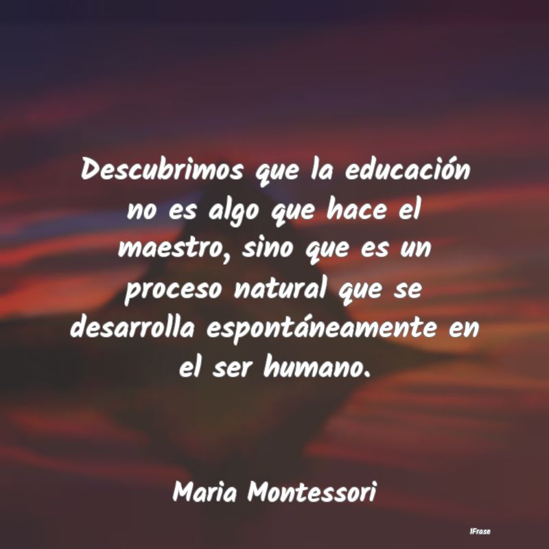 Descubrimos que la educación no es algo que hace ...