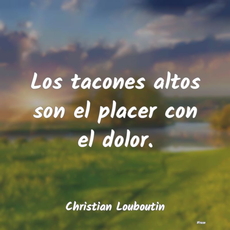 Los tacones altos son el placer con el dolor....