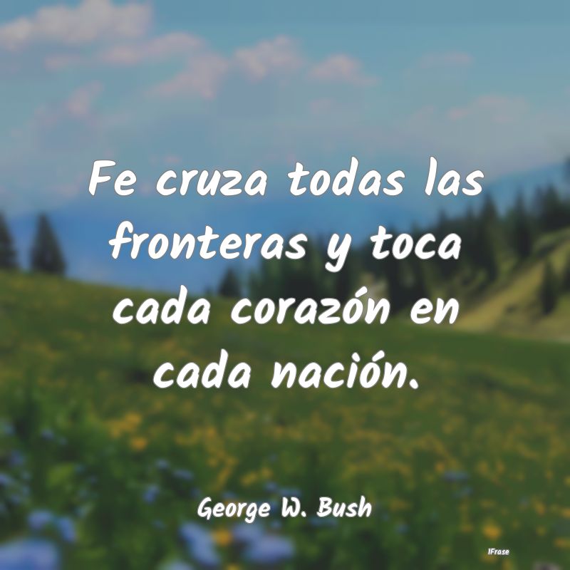 Fe cruza todas las fronteras y toca cada corazón ...