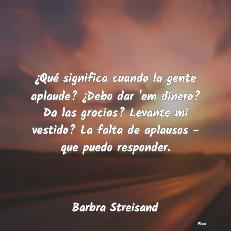 ¿Qué significa cuando la gente aplaude? ¿Debo d...