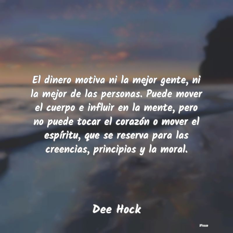 El dinero motiva ni la mejor gente, ni la mejor de... El dinero motiva ni la mejor gente, ni la mejor de...