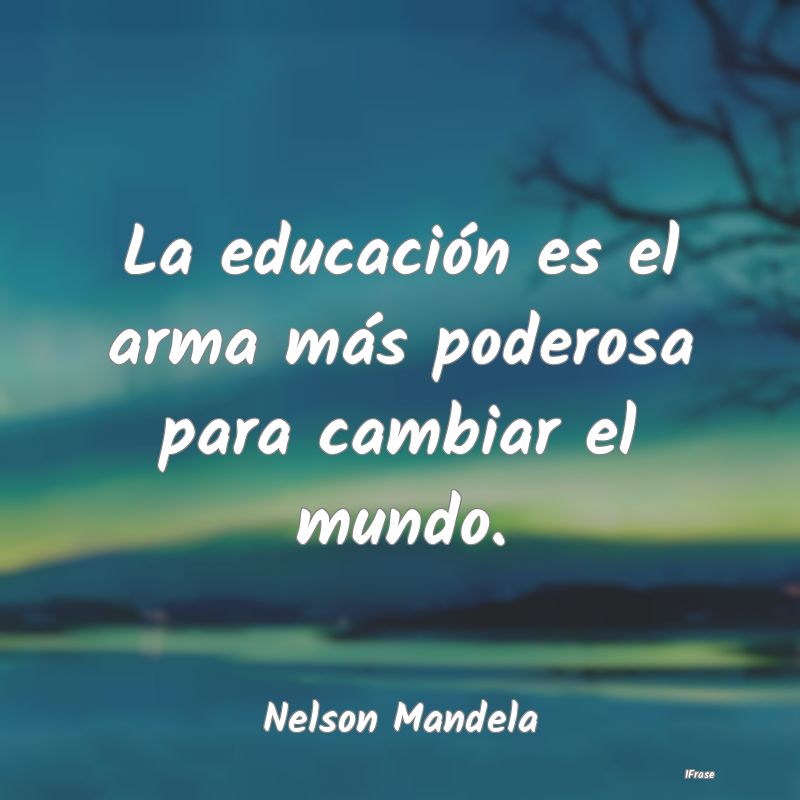 La educación es el arma más poderosa para cambia...