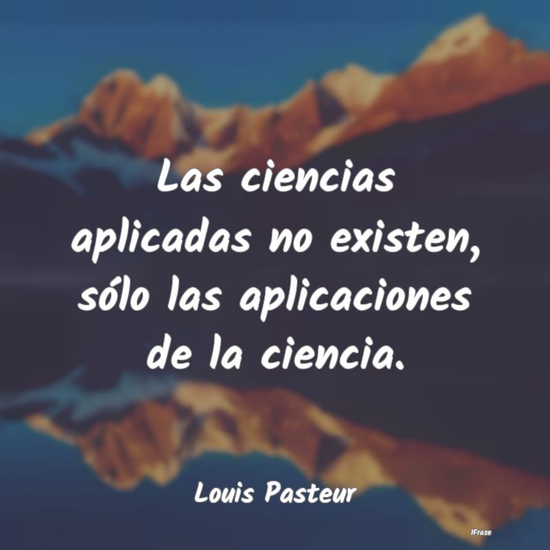 Las ciencias aplicadas no existen, sólo las aplic...