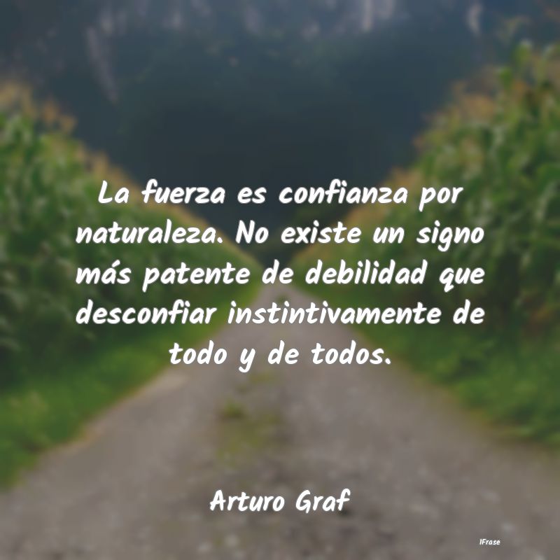 La fuerza es confianza por naturaleza. No existe u...