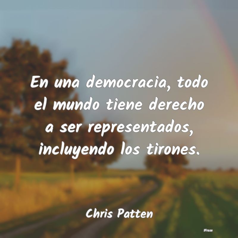 En una democracia, todo el mundo tiene derecho a s...