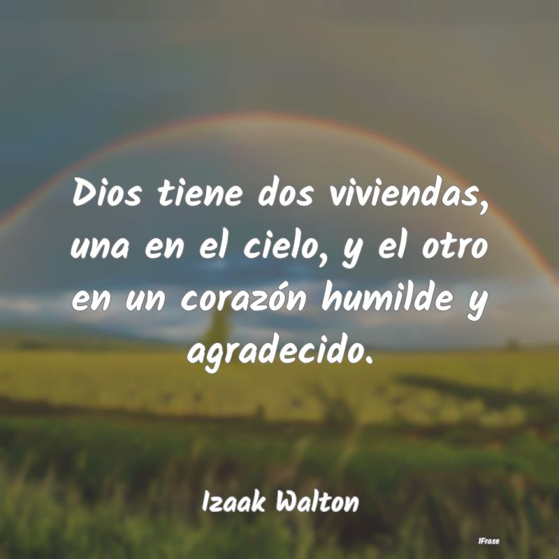 Dios tiene dos viviendas, una en el cielo, y el ot...