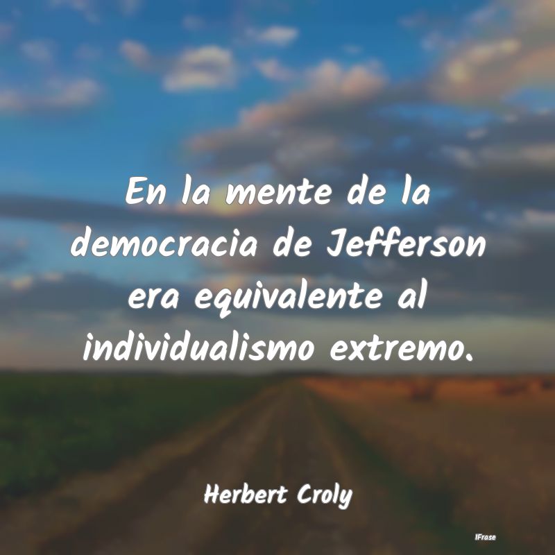 En la mente de la democracia de Jefferson era equi...