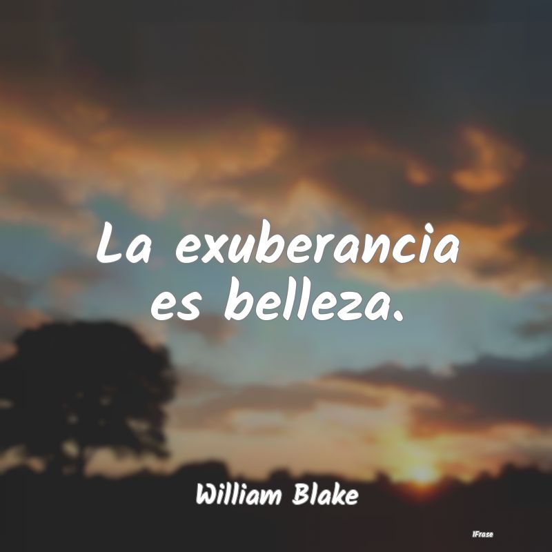 La exuberancia es belleza....