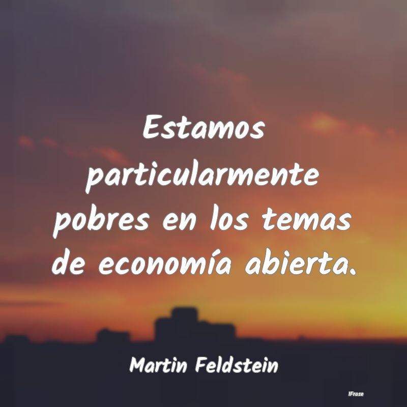 Estamos particularmente pobres en los temas de eco...