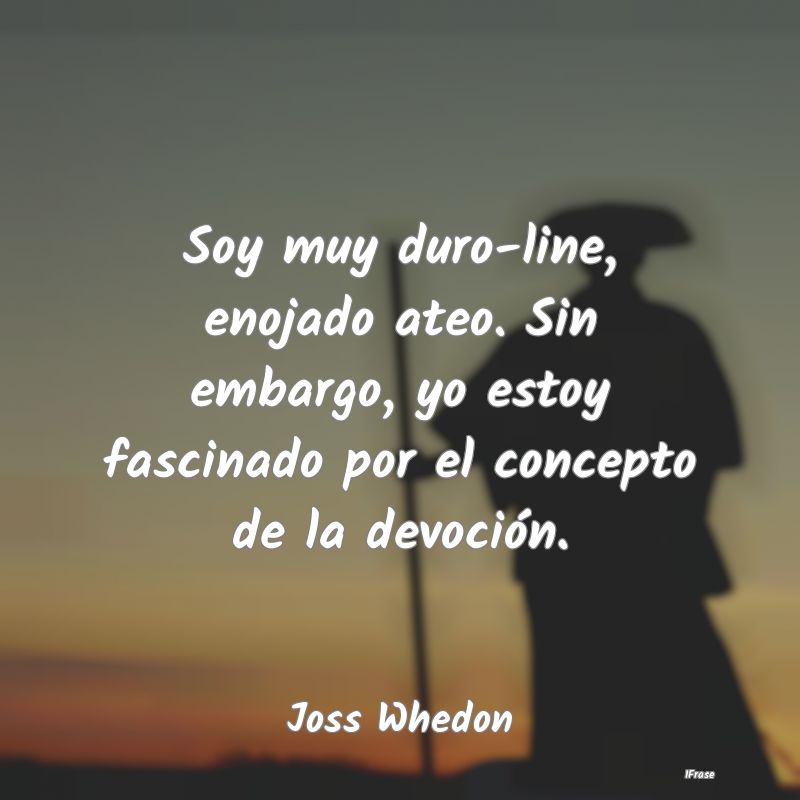 Soy muy duro-line, enojado ateo. Sin embargo, yo e...