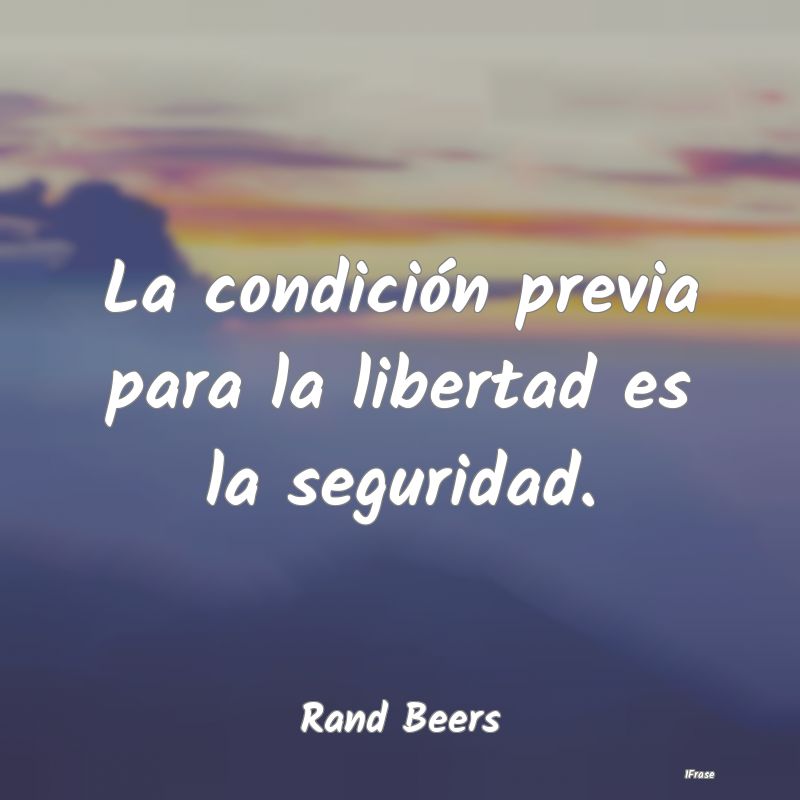 La condición previa para la libertad es la seguri...