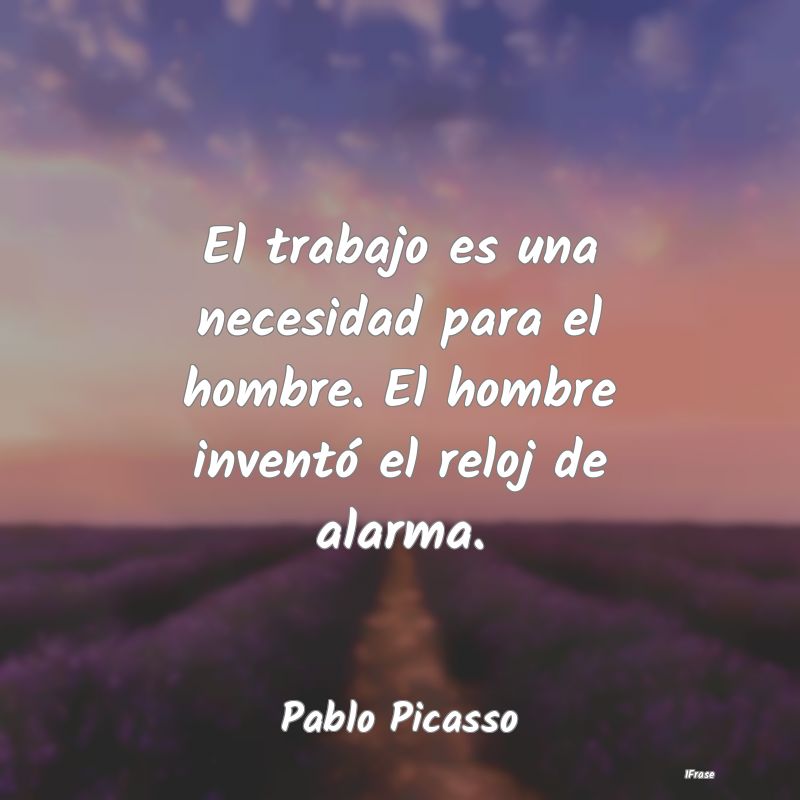 El trabajo es una necesidad para el hombre. El hom...