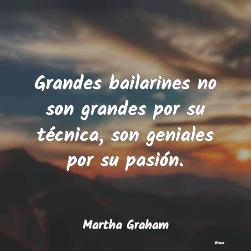 Grandes bailarines no son grandes por su técnica,...