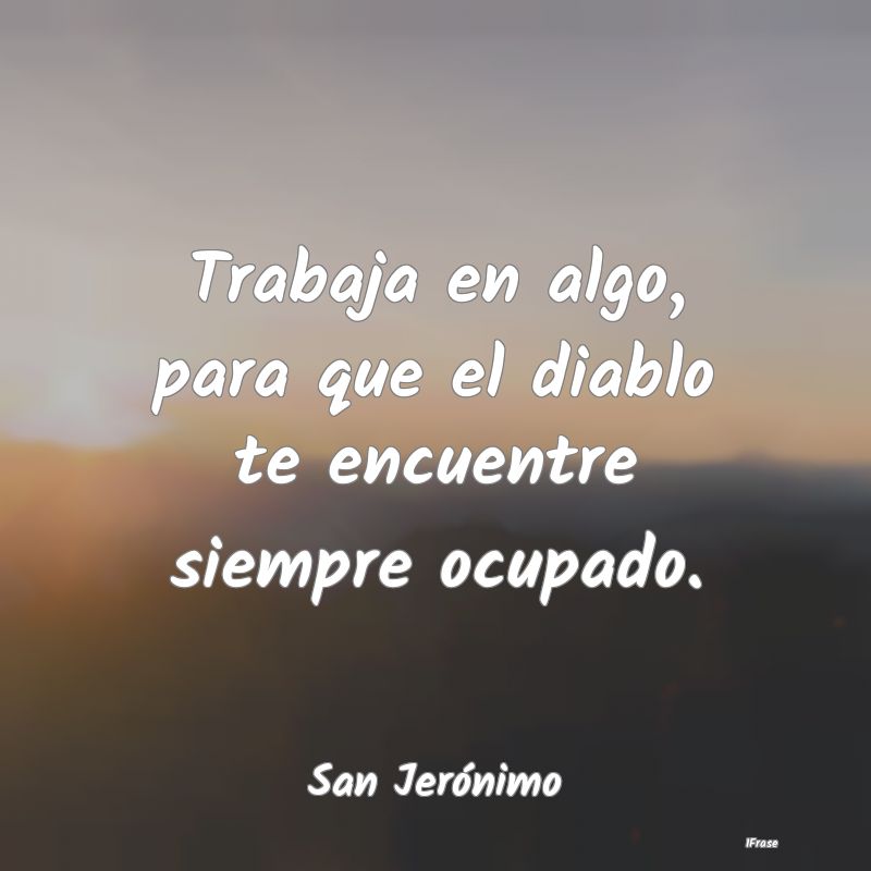 Trabaja en algo, para que el diablo te encuentre s...