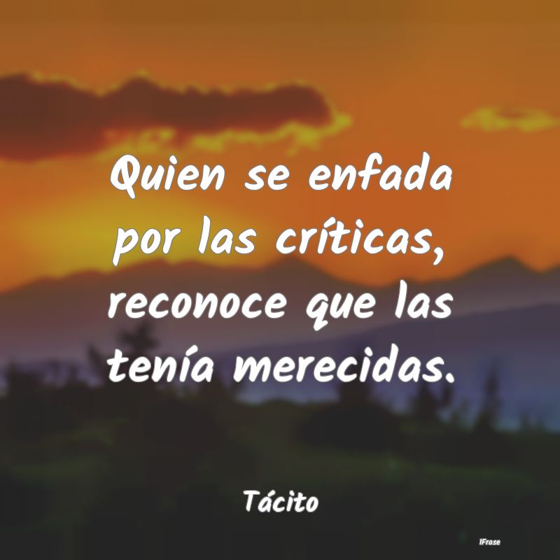 Quien se enfada por las críticas, reconoce que la...