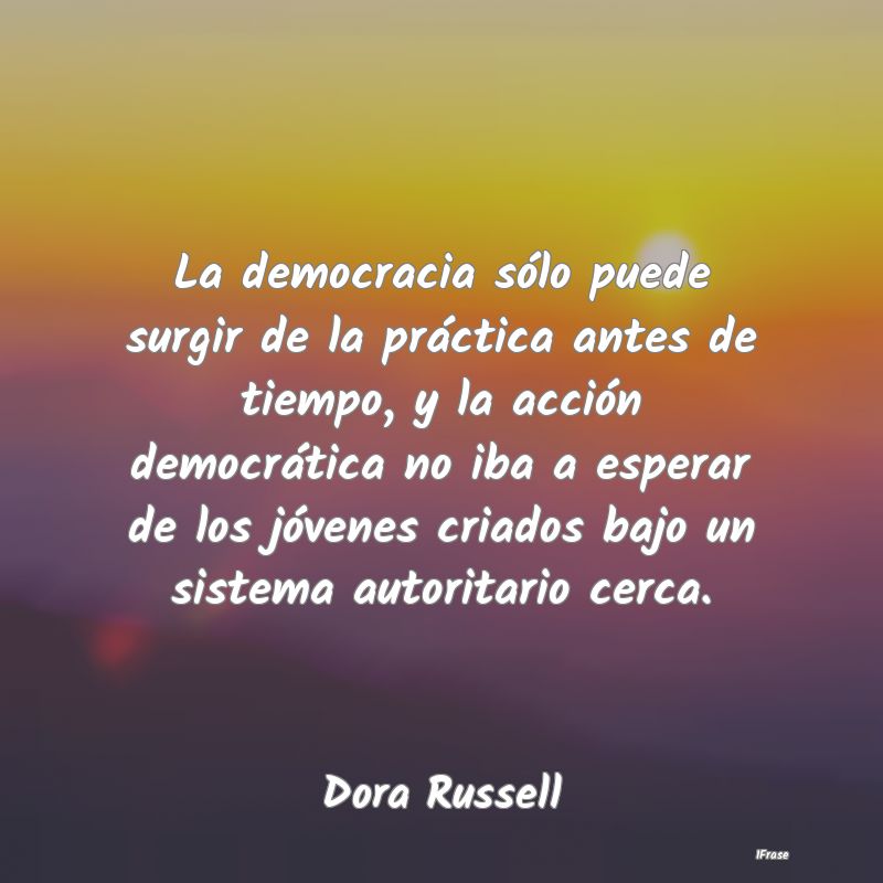 La democracia sólo puede surgir de la práctica a...