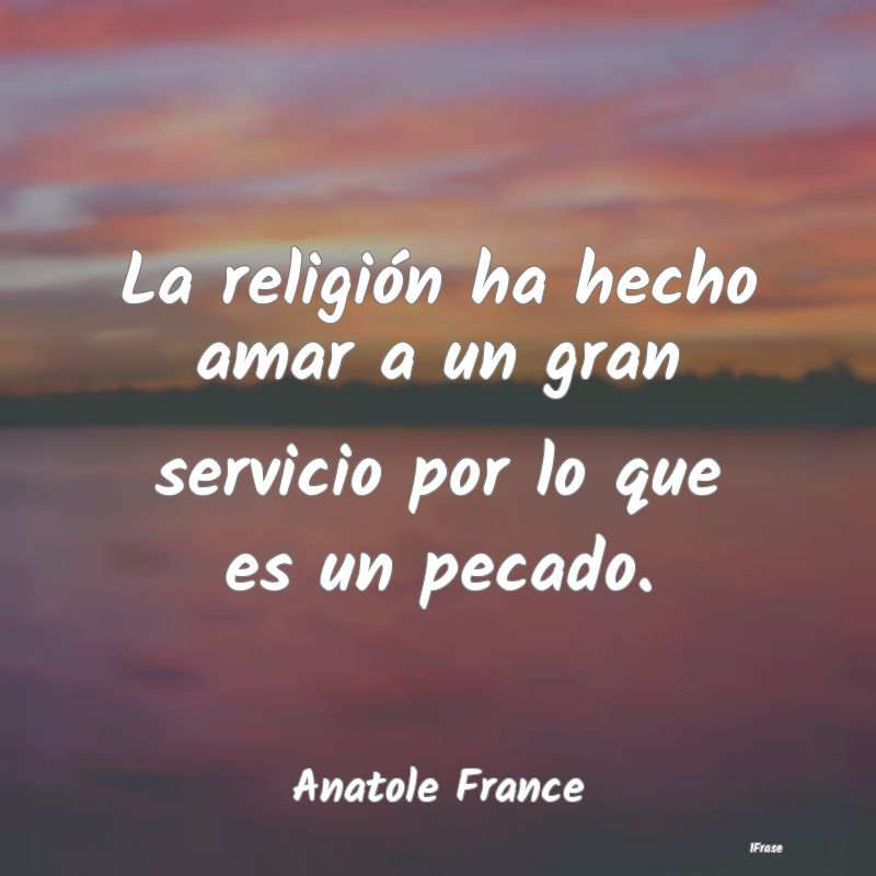 La religión ha hecho amar a un gran servicio por ...