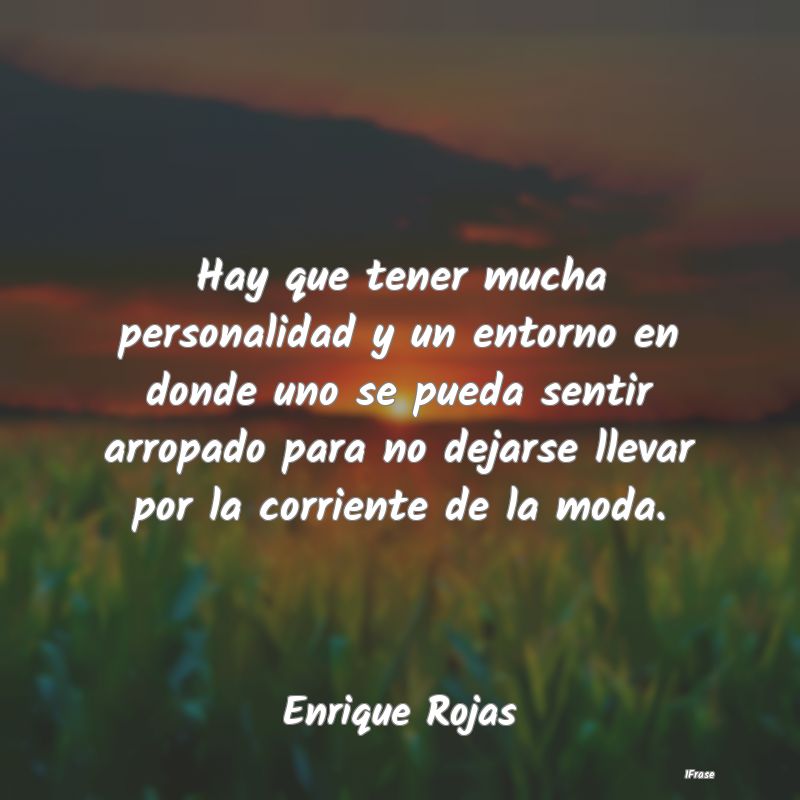 Hay que tener mucha personalidad y un entorno en d... Hay que tener mucha personalidad y un entorno en d...