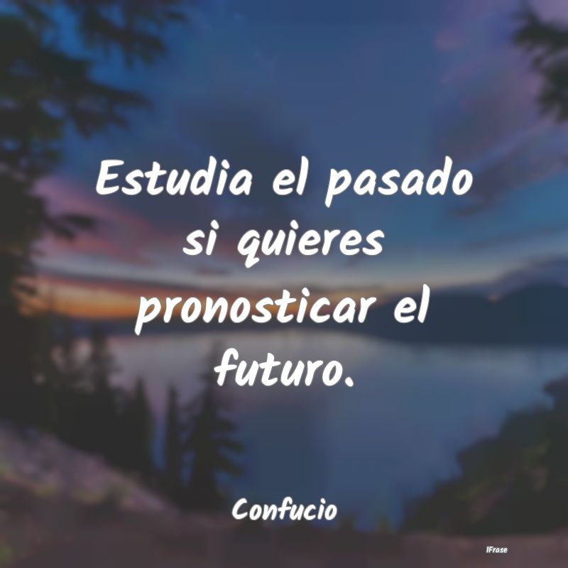 Estudia el pasado si quieres pronosticar el futuro...