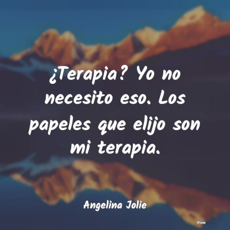 ¿Terapia? Yo no necesito eso. Los papeles que eli...