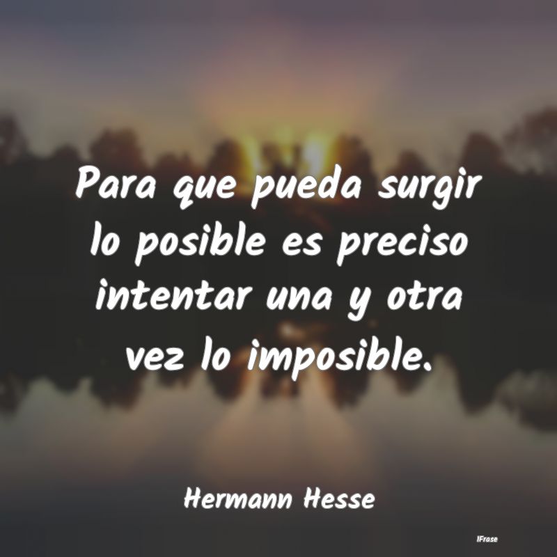 Para que pueda surgir lo posible es preciso intent...