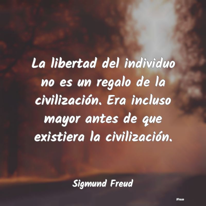 La libertad del individuo no es un regalo de la ci...