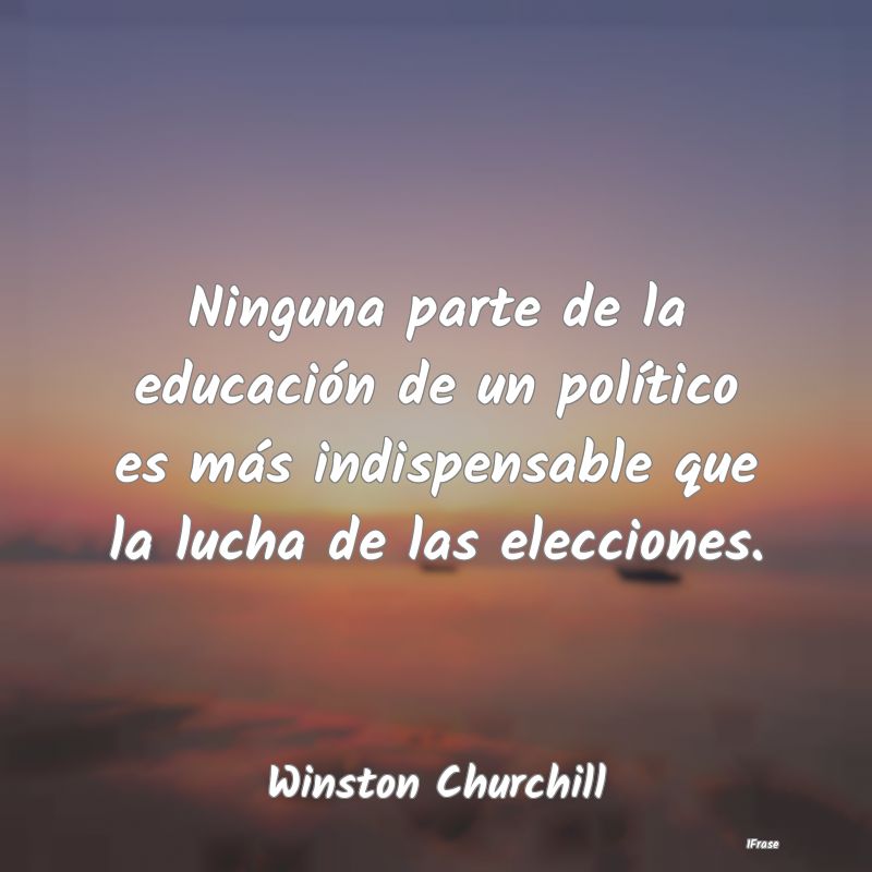 Ninguna parte de la educación de un político es ...