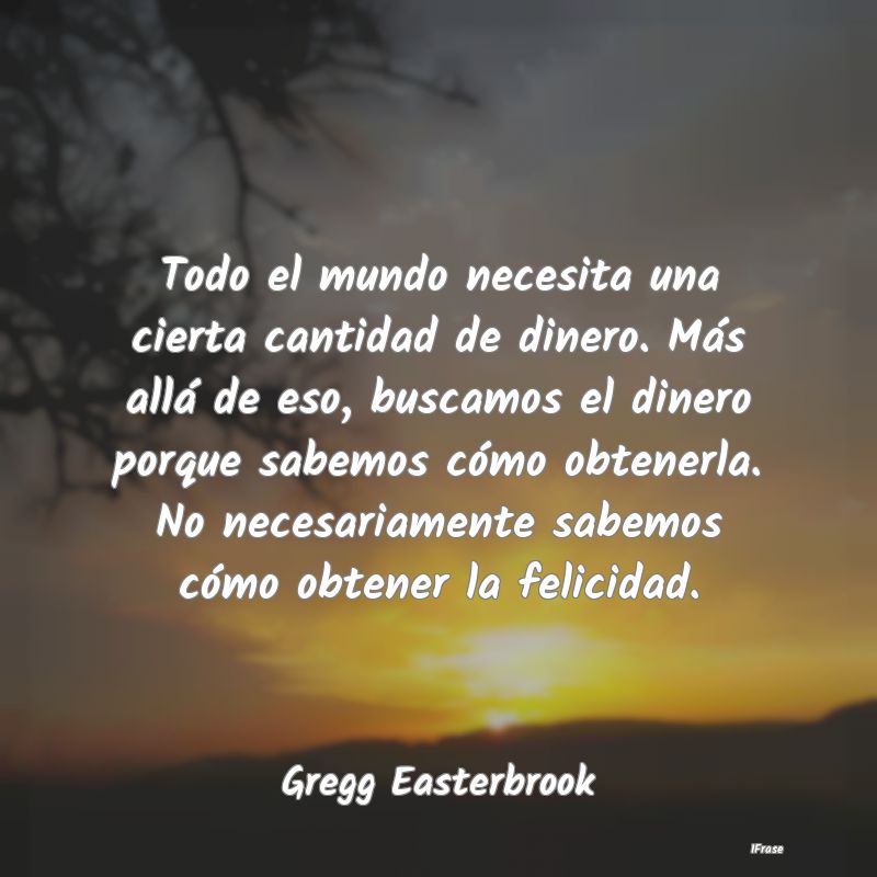Todo el mundo necesita una cierta cantidad de dine... Todo el mundo necesita una cierta cantidad de dine...