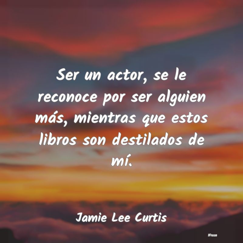 Ser un actor, se le reconoce por ser alguien más,...