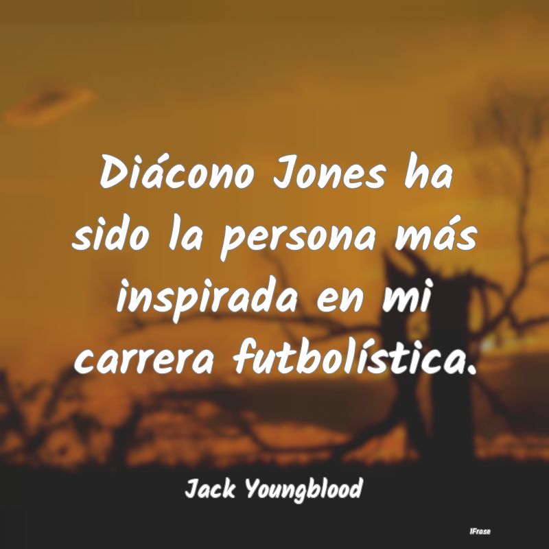 Diácono Jones ha sido la persona más inspirada e...