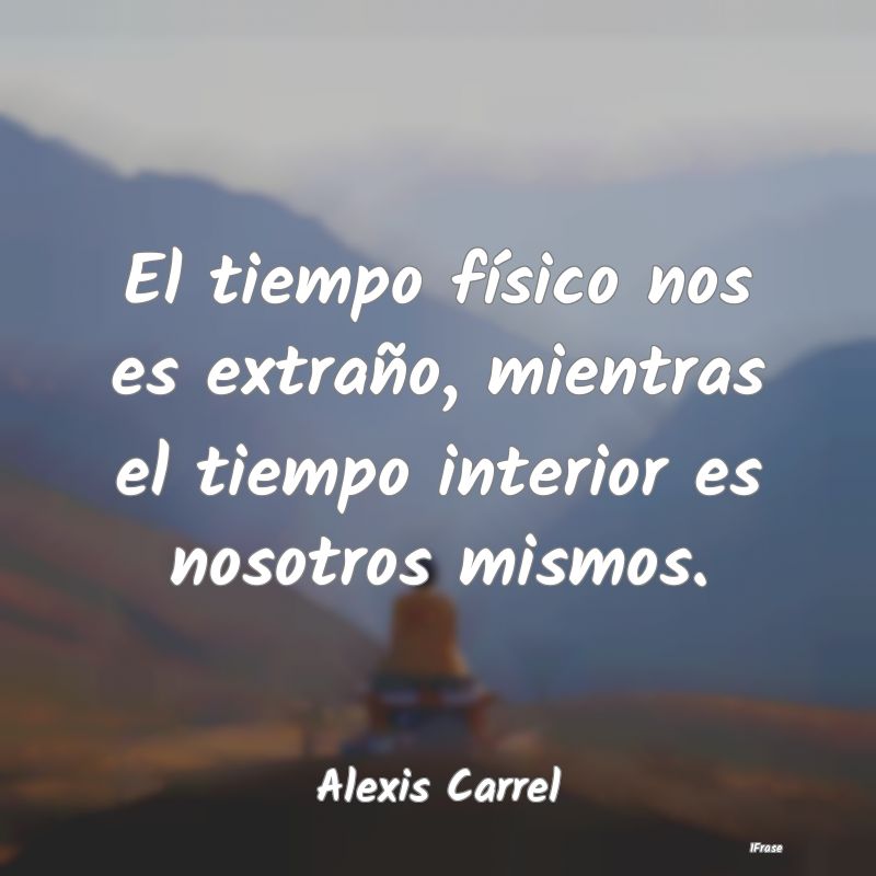 El tiempo físico nos es extraño, mientras el tie... El tiempo físico nos es extraño, mientras el tie...