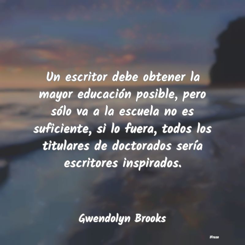 Un escritor debe obtener la mayor educación posib... Un escritor debe obtener la mayor educación posib...