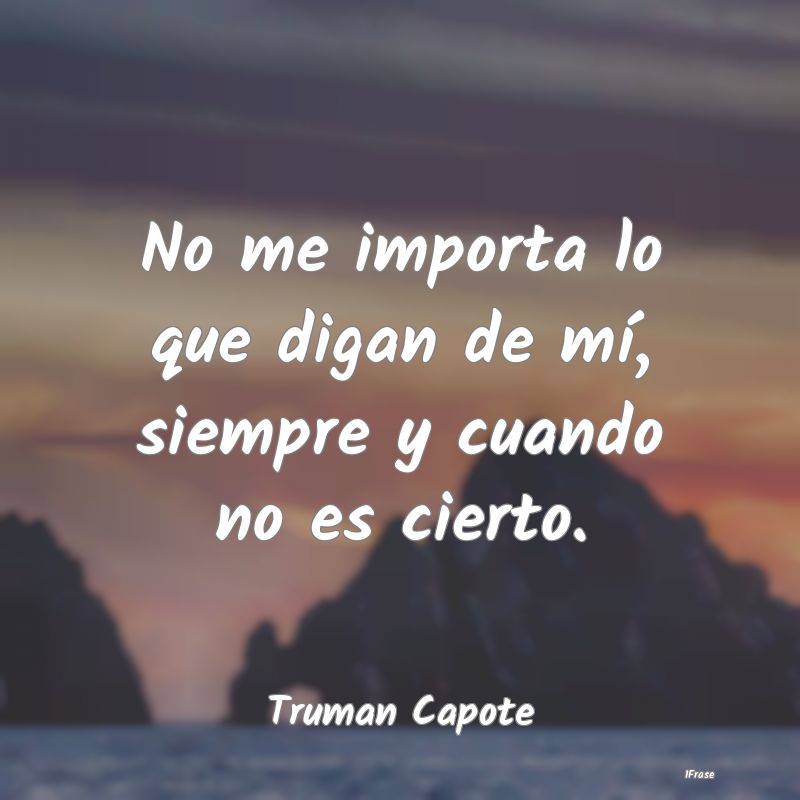 No me importa lo que digan de mí, siempre y cuand...