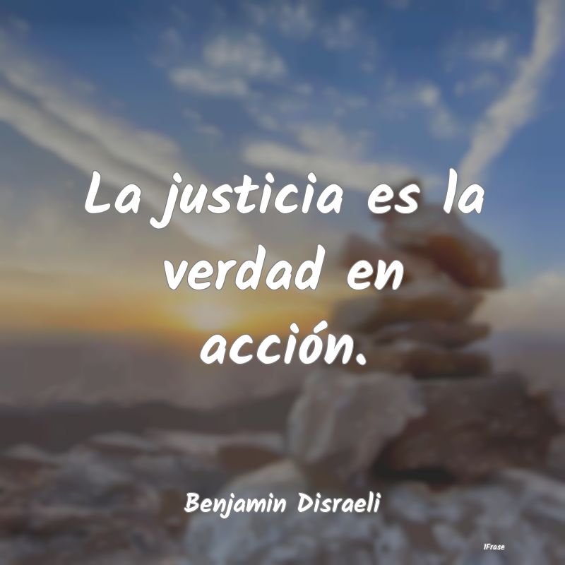 La justicia es la verdad en acción....