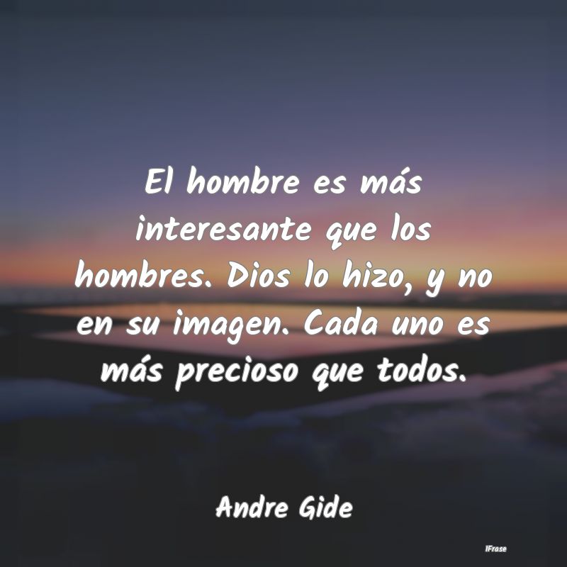 El hombre es más interesante que los hombres. Dio...